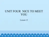 小学英语北京版一年级上册 UNIT FOUR  NICE TO MEET YOU-Lesson 13_课件