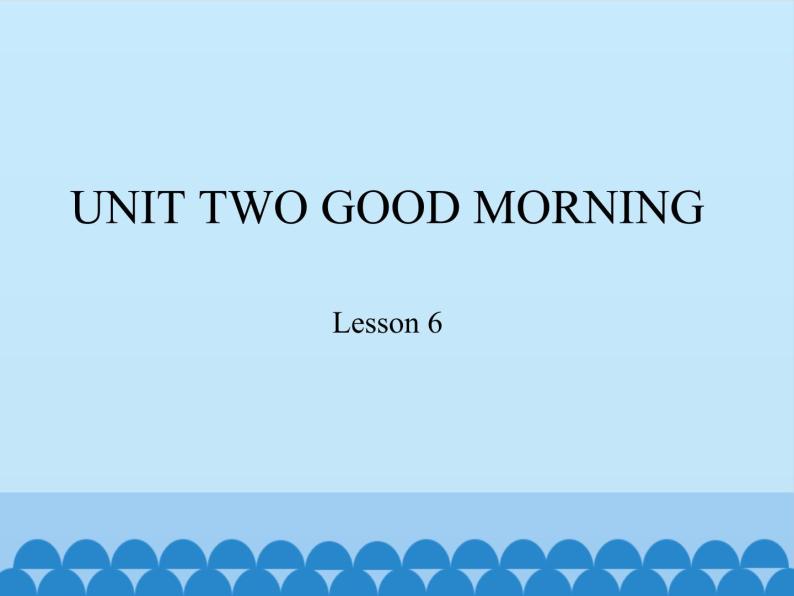 小学英语北京版一年级上册 UNIT TWO  GOOD MORNING-Lesson 6_课件01