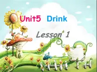 Unit 5 Drink Lesson 1 课件 2