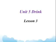 Unit 5 Drink Lesson 3 课件 2