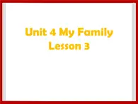 Unit 4 My Family Lesson 3 课件 1