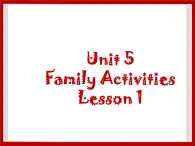 Unit 5 Family Activities Lesson 1 课件 1