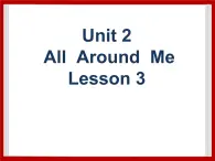 Unit 2 All Around Me Lesson 3 课件2