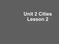 Unit 2 Cities Lesson 2 课件2