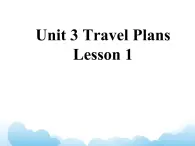 Unit 3 Travel Plans Lesson 1 课件 1