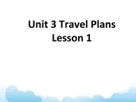 Unit 3 Travel Plans Lesson 1 课件 2