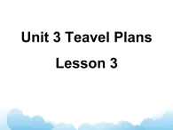 Unit 3 Travel Plans Lesson 3 课件 1