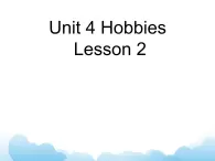 Unit 4 Hobbies Lesson 2 课件 1