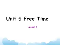 Unit 5 Free Time Lesson 1 课件3