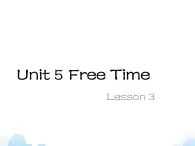 Unit 5 Free Time Lesson 3 课件3