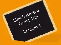 Unit 5 Have a Great Trip Lesson 1 课件 1