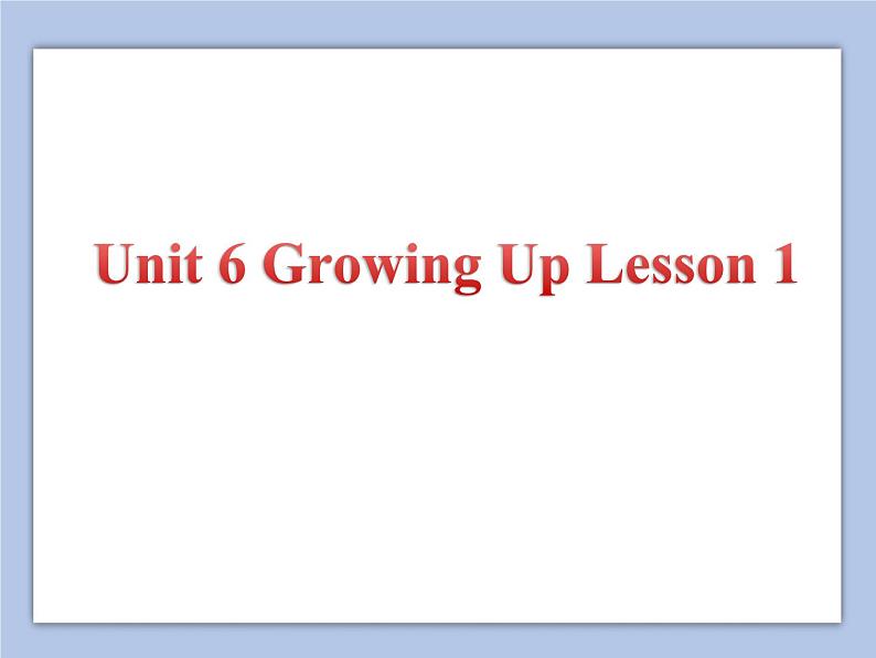 Unit 6 Growing Up Lesson 1 课件 3第1页