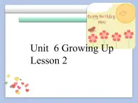 Unit 6 Growing Up Lesson 2 课件 1