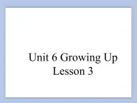 Unit 6 Growing Up Lesson 3 课件 1