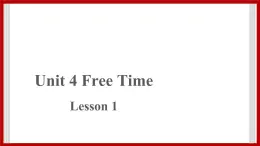 Unit 4 Free Time Lesson 1 课件