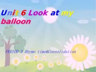 Unit 6 Look at my balloon Rhyme time & Consolidation 课件+素材