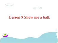 lesson 9 show me a ball 课件