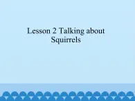 Lesson 1.2 Talking about Squirrels_课件1