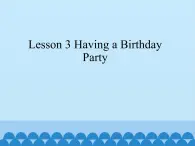 川教版英语六年级下册Lesson 3 Having a Birthday Party_课件1