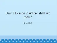 川教版英语六年级下册unit 2 Lesson 2 Where shall we meet 第一课时_课件1