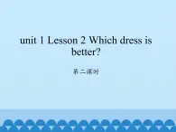 川教版英语六年级下册unit 1 Lesson 2 Which dress is better 第二课时_课件1