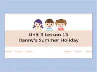 冀教版英语（一起）六年级下册Unit 3 Lesson 15 Danny‘s Summer Holiday 课件