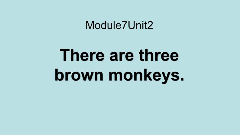 Module 7 Unit 2 There are three brown monkeys课件PPT01