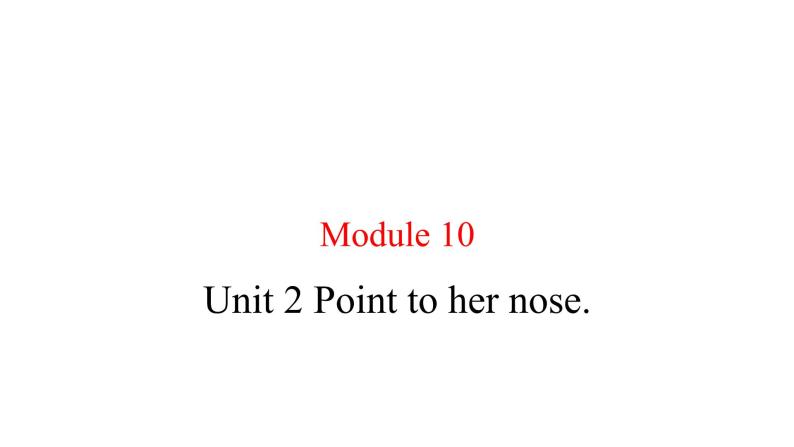 Module 10 unit 2 Point to her nose课件PPT01