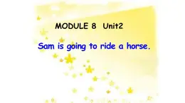 Module 8 Unit 2 Sam is going to ride horse课件PPT