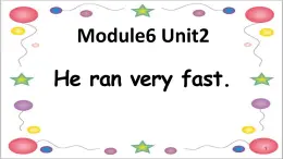 Module 6 Unit 2 He ran very fast课件PPT