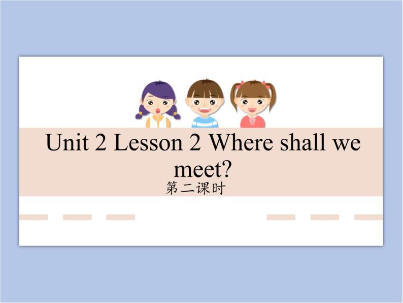 unit 2 Lesson 2 Where shall we meet 第二课时_课件+教案01