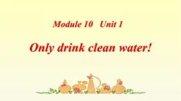 Module 10 Unit 1 Only drink clean water课件PPT