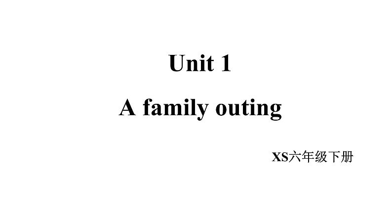 XS六英下 Unit 1 A family outing第1页