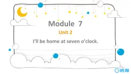 外研版（新）五下-Moudle 7 Unit 2 I'll be home at seven o'clock.【优质课件】