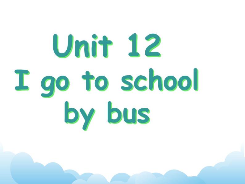 Unit 12 I go to school by bus课件01
