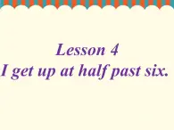 Lesson 4 I get up at half past six 课件