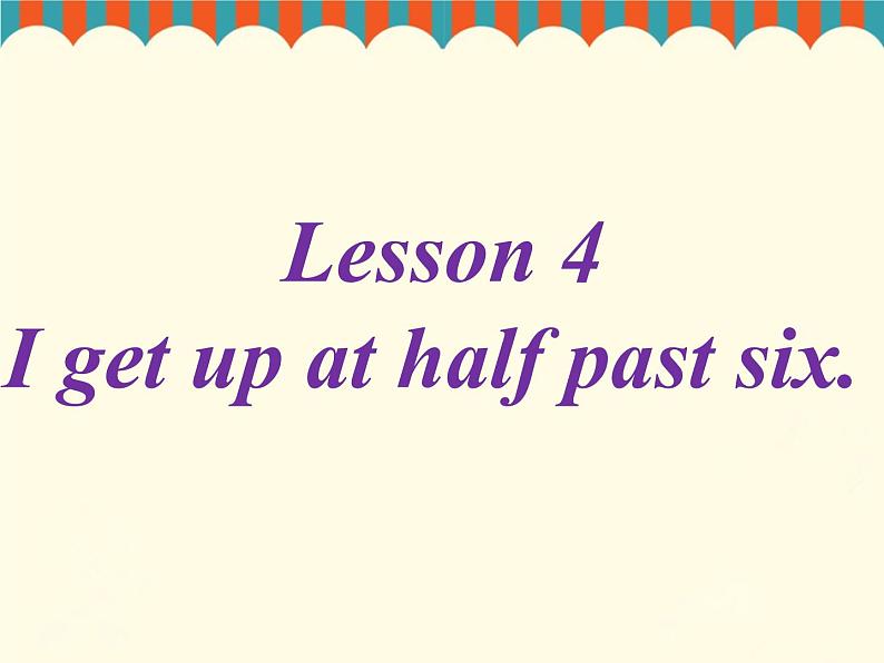Lesson 4 I get up at half past six 课件第1页