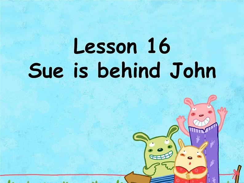 Lesson 16 Sue is behind john 课件第1页