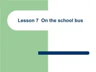 Lesson 7 On the School Bus课件1