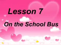 Lesson 7 On the School Bus课件2