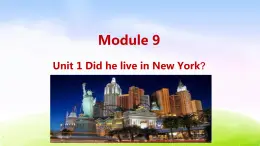 外研四下-M9-Unit 1 Did he live in New York？课件PPT