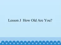 Lesson J  How Old Are You｜川教版（三起）. (共19张PPT)