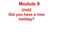 2021学年Module 9Unit 2 Did you have a nice holiday?示范课ppt课件