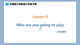 小学英语六年级下册—Lesson 8 Who are you going to play？（第3课时） 课件（科普版）