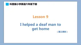 小学英语六年级下册—Lesson 9 I helped a deaf man to get home（第3课时） 课件（科普版）