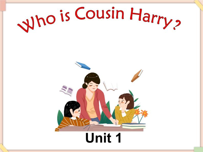 Unit 1 Who is Cousin Harry 课件01