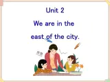 Unit 2 We are in the east of the city. 课件