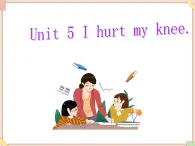 Unit 5 I Hurt my knee. 课件