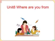 Unit8_Where_are_you_from  课件PPT（无动画音频素材）