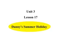 六年级下册英语课件-Unit 3-Lesson 17 Danny's Summer Holiday  冀教版（三起）(共12张PPT)